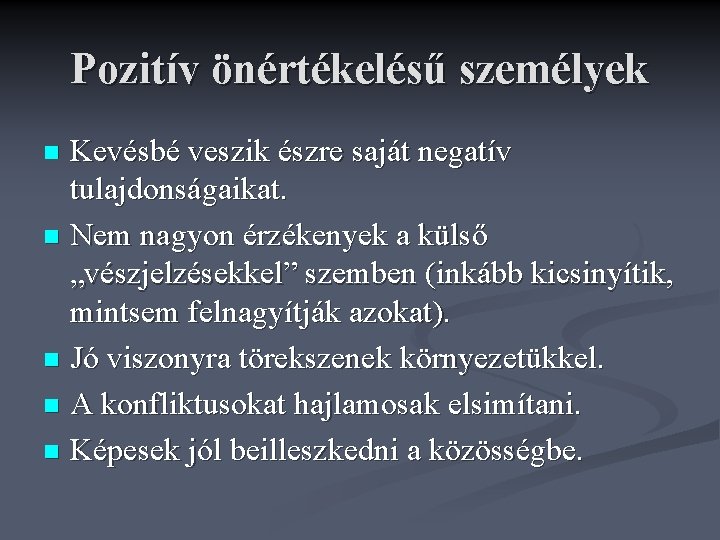 Pozitív önértékelésű személyek Kevésbé veszik észre saját negatív tulajdonságaikat. n Nem nagyon érzékenyek a