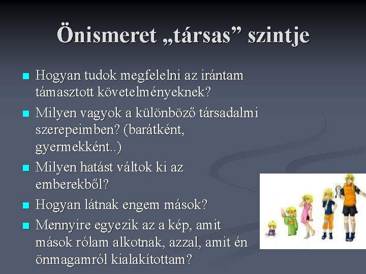 Önismeret „társas” szintje n n n Hogyan tudok megfelelni az irántam támasztott követelményeknek? Milyen