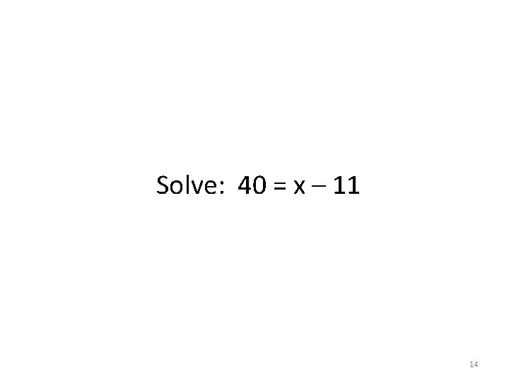 Solve: 40 = x – 11 14 