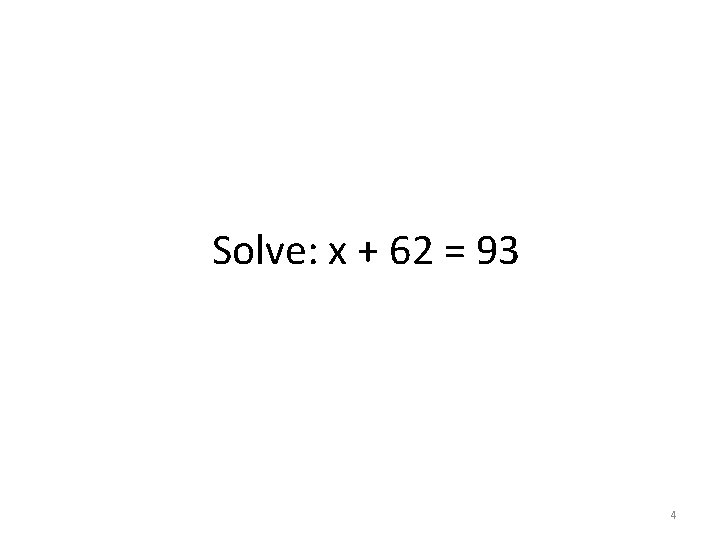Solve: x + 62 = 93 4 