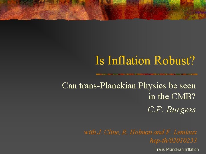 Is Inflation Robust? Can trans-Planckian Physics be seen in the CMB? C. P. Burgess