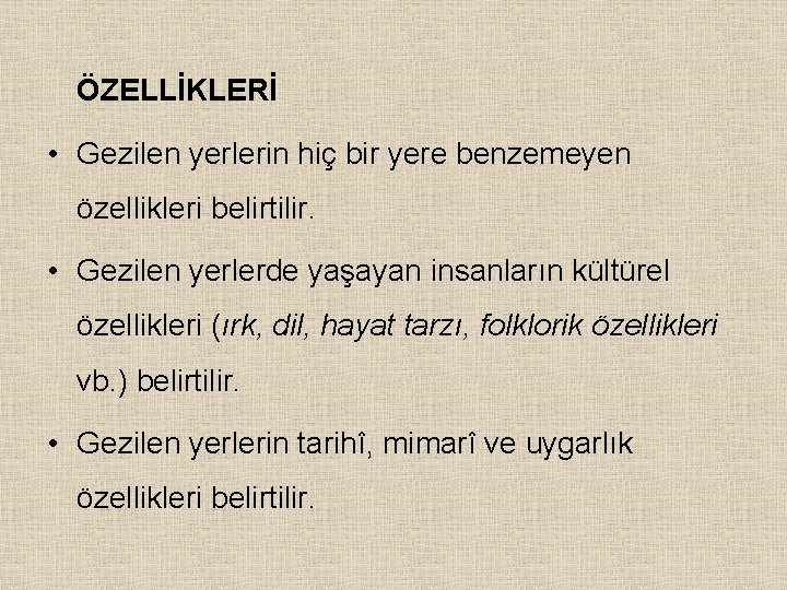 ÖZELLİKLERİ • Gezilen yerlerin hiç bir yere benzemeyen özellikleri belirtilir. • Gezilen yerlerde yaşayan