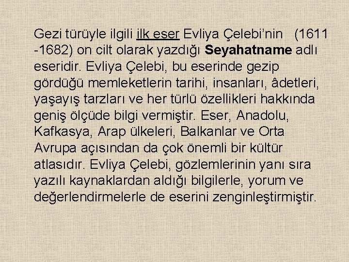 Gezi türüyle ilgili ilk eser Evliya Çelebi’nin (1611 -1682) on cilt olarak yazdığı Seyahatname