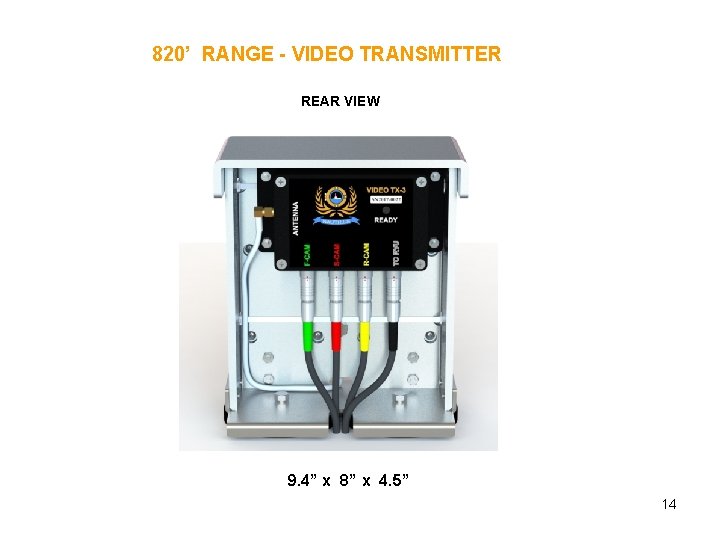 820’ RANGE - VIDEO TRANSMITTER REAR VIEW 9. 4” x 8” x 4. 5”