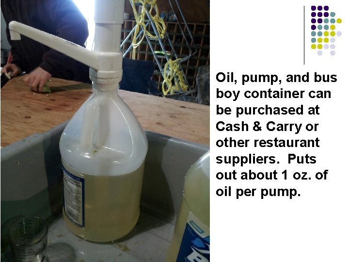 Oil, pump, and bus boy container can be purchased at Cash & Carry or