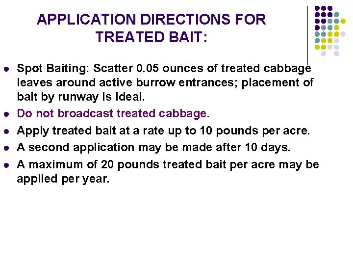 APPLICATION DIRECTIONS FOR TREATED BAIT: l l l Spot Baiting: Scatter 0. 05 ounces