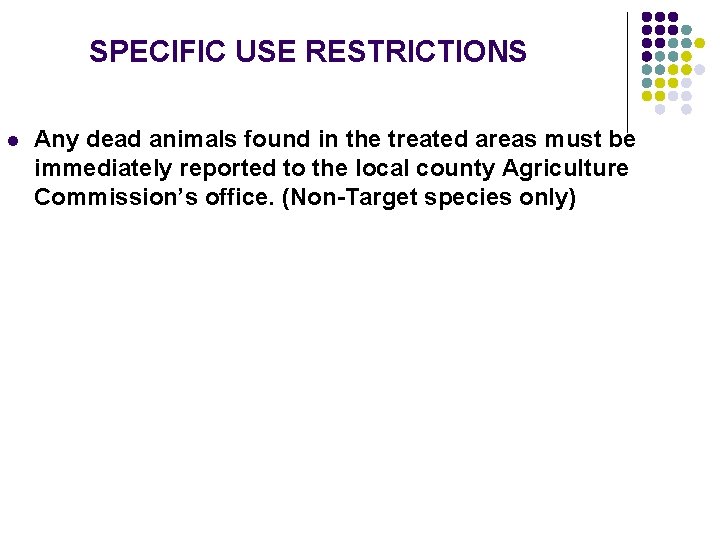 SPECIFIC USE RESTRICTIONS l Any dead animals found in the treated areas must be