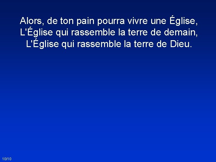 Alors, de ton pain pourra vivre une Église, L'Église qui rassemble la terre de