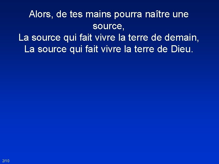 Alors, de tes mains pourra naître une source, La source qui fait vivre la