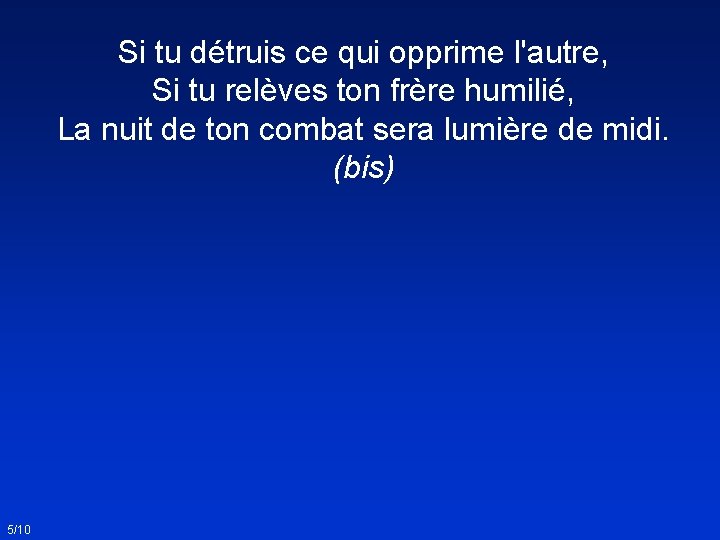 Si tu détruis ce qui opprime l'autre, Si tu relèves ton frère humilié, La