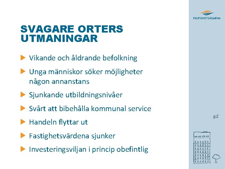 SVAGARE ORTERS UTMANINGAR Vikande och åldrande befolkning Unga människor söker möjligheter någon annanstans Sjunkande