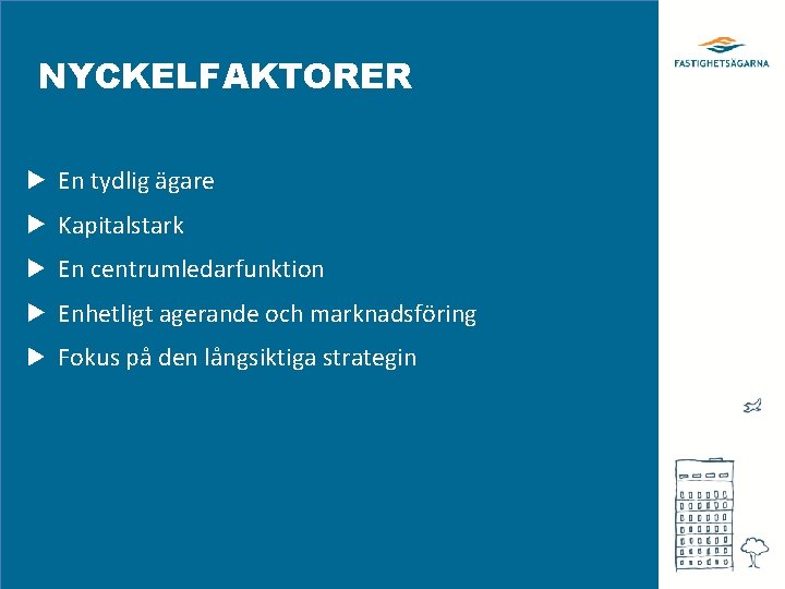 NYCKELFAKTORER En tydlig ägare Kapitalstark En centrumledarfunktion Enhetligt agerande och marknadsföring Fokus på den