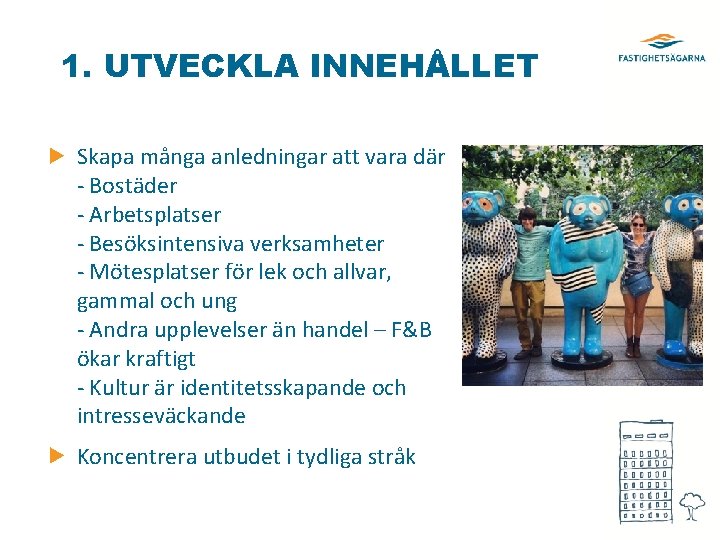 1. UTVECKLA INNEHÅLLET Skapa många anledningar att vara där - Bostäder - Arbetsplatser -