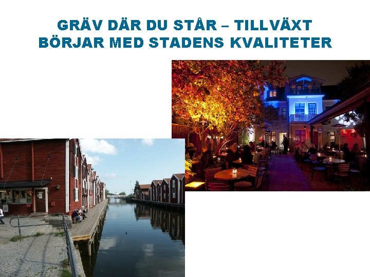 GRÄV DÄR DU STÅR – TILLVÄXT BÖRJAR MED STADENS KVALITETER 