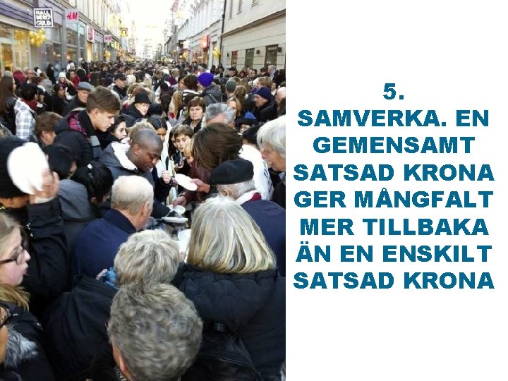 5. SAMVERKA. EN GEMENSAMT SATSAD KRONA GER MÅNGFALT MER TILLBAKA ÄN EN ENSKILT SATSAD