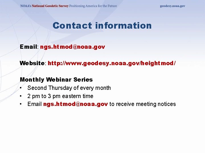 Contact information Email: ngs. htmod@noaa. gov Website: http: //www. geodesy. noaa. gov/heightmod/ Monthly Webinar Contact information Email: ngs. htmod@noaa. gov Website: http: //www. geodesy. noaa. gov/heightmod/ Monthly Webinar