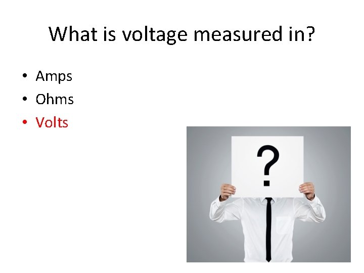 What is voltage measured in? • Amps • Ohms • Volts 