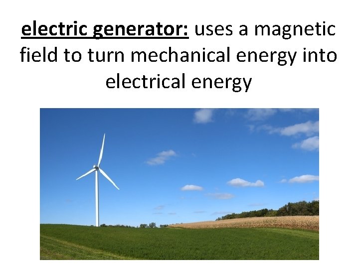 electric generator: uses a magnetic field to turn mechanical energy into electrical energy 