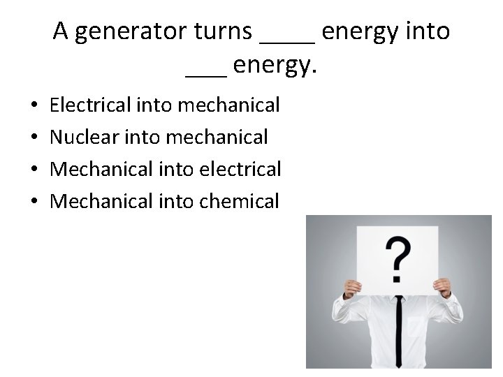 A generator turns ____ energy into ___ energy. • • Electrical into mechanical Nuclear