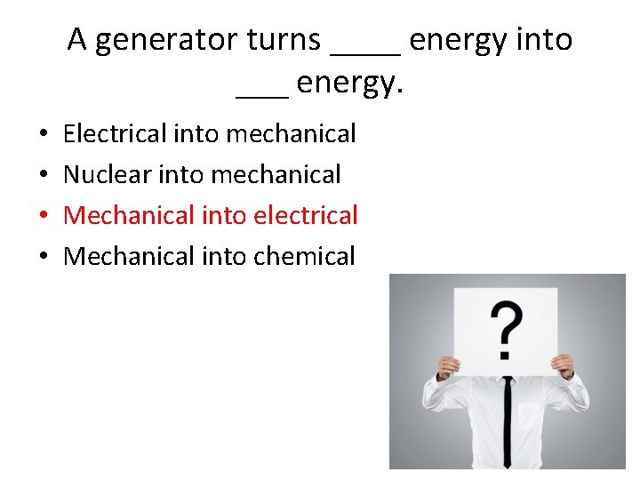 A generator turns ____ energy into ___ energy. • • Electrical into mechanical Nuclear