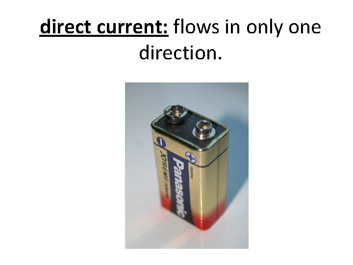 direct current: flows in only one direction. 