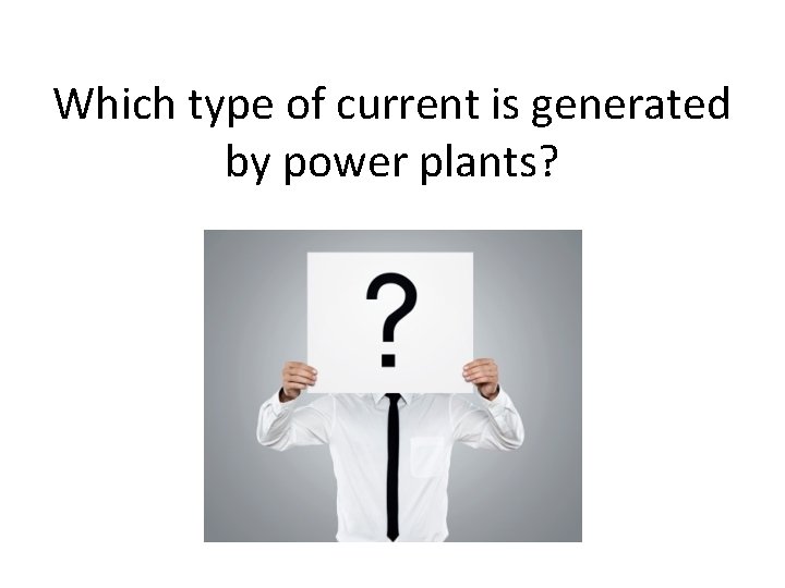 Which type of current is generated by power plants? 