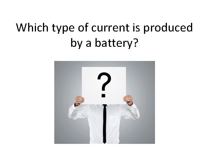 Which type of current is produced by a battery? 