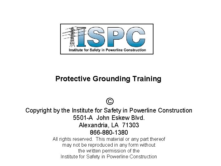 Protective Grounding Training © Copyright by the Institute for Safety in Powerline Construction 5501