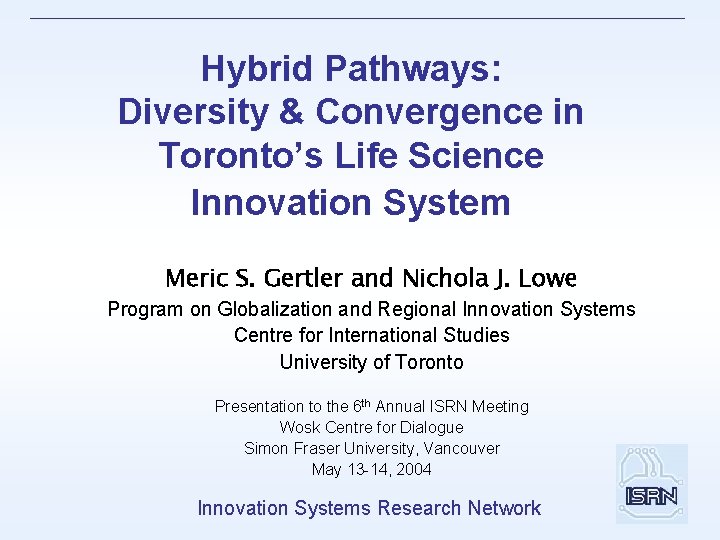 Hybrid Pathways: Diversity & Convergence in Toronto’s Life Science Innovation System Meric S. Gertler