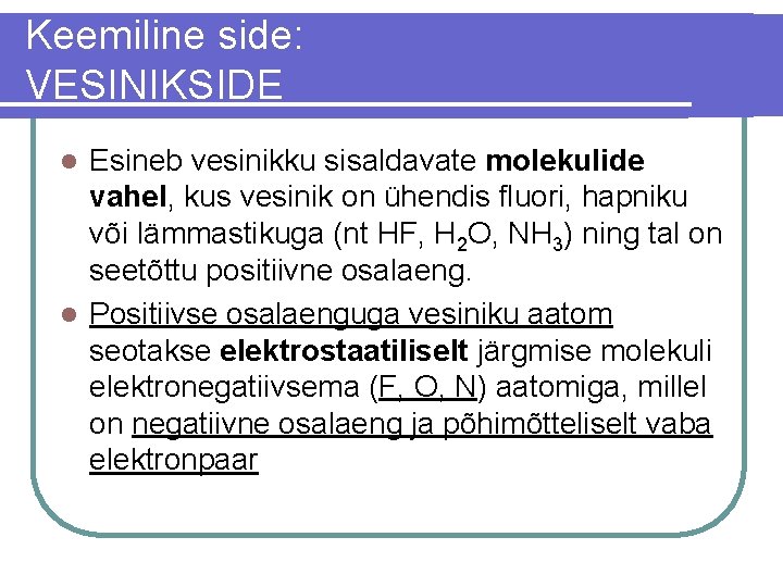 Keemiline side: VESINIKSIDE Esineb vesinikku sisaldavate molekulide vahel, kus vesinik on ühendis fluori, hapniku