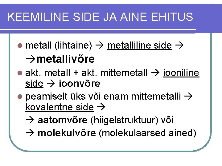 KEEMILINE SIDE JA AINE EHITUS l metall (lihtaine) metalliline side metallivõre l akt. metall