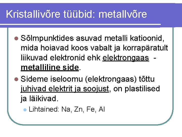 Kristallivõre tüübid: metallvõre l Sõlmpunktides asuvad metalli katioonid, mida hoiavad koos vabalt ja korrapäratult