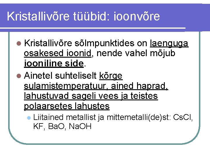 Kristallivõre tüübid: ioonvõre l Kristallivõre sõlmpunktides on laenguga osakesed ioonid, nende vahel mõjub iooniline