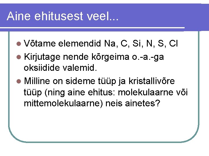 Aine ehitusest veel. . . l Võtame elemendid Na, C, Si, N, S, Cl