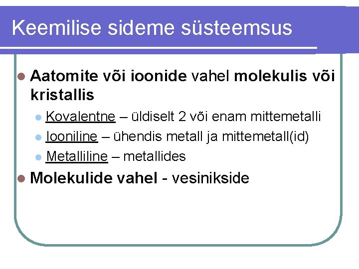 Keemilise sideme süsteemsus l Aatomite või ioonide vahel molekulis või kristallis Kovalentne – üldiselt