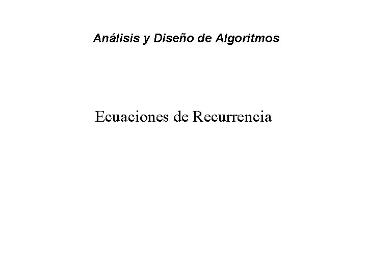 Análisis y Diseño de Algoritmos Ecuaciones de Recurrencia 