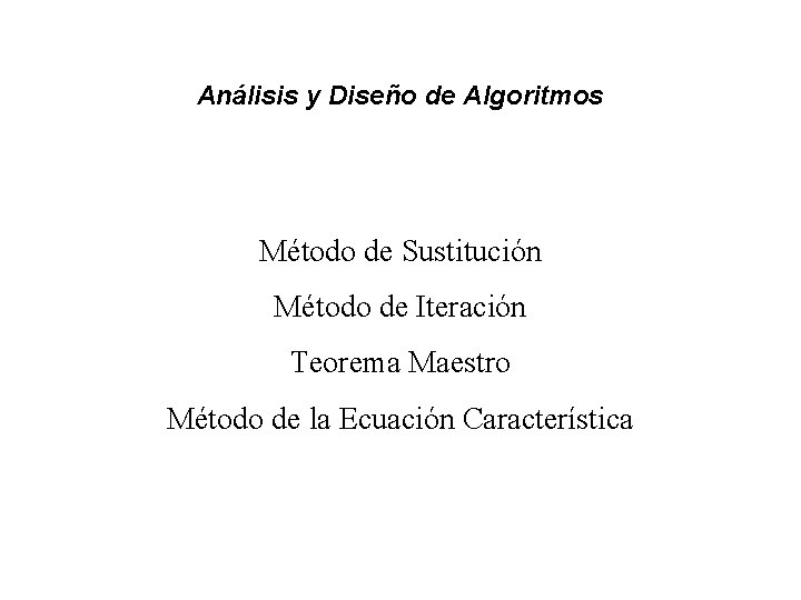 Análisis y Diseño de Algoritmos Método de Sustitución Método de Iteración Teorema Maestro Método
