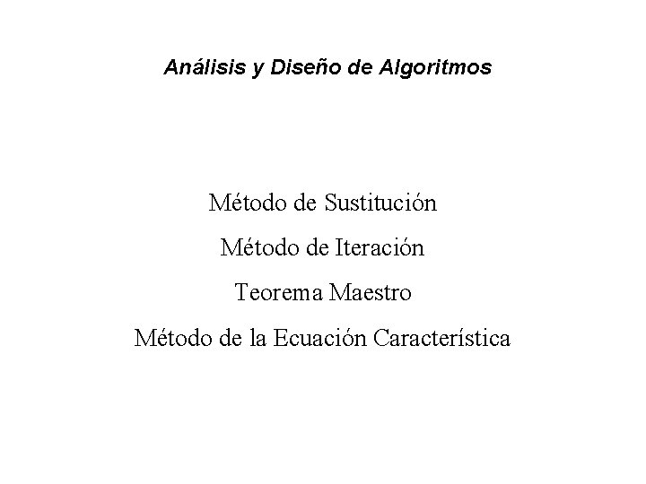 Análisis y Diseño de Algoritmos Método de Sustitución Método de Iteración Teorema Maestro Método