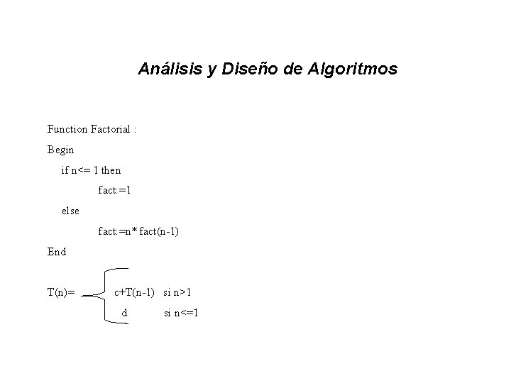 Análisis y Diseño de Algoritmos Function Factorial : Begin if n<= 1 then fact: