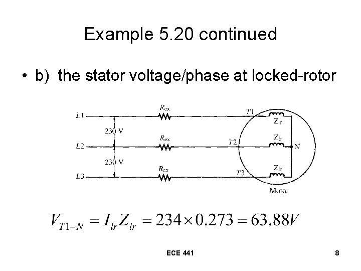 Example 5. 20 continued • b) the stator voltage/phase at locked-rotor ECE 441 8