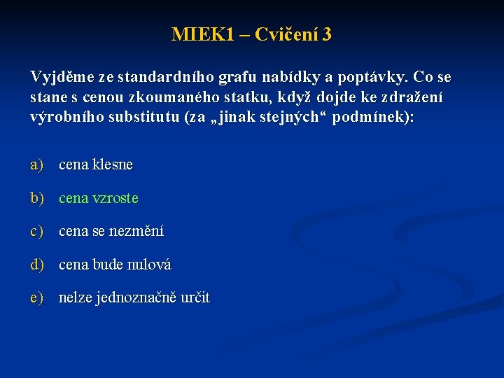 MIEK 1 – Cvičení 3 Vyjděme ze standardního grafu nabídky a poptávky. Co se
