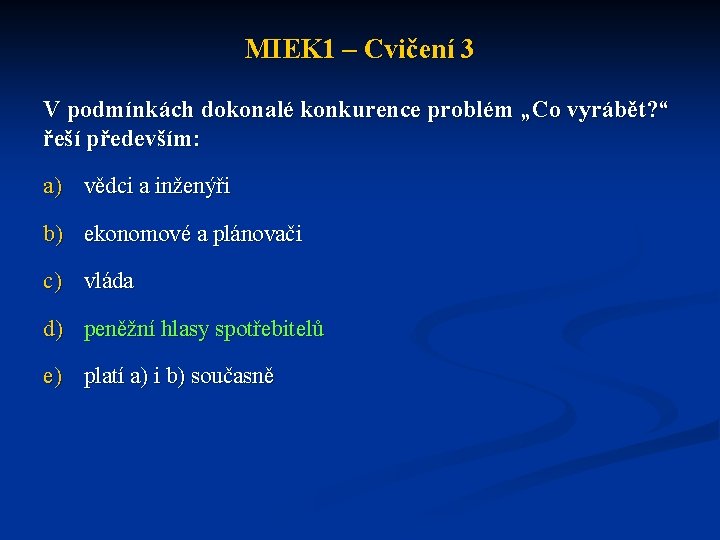 MIEK 1 – Cvičení 3 V podmínkách dokonalé konkurence problém „Co vyrábět? “ řeší