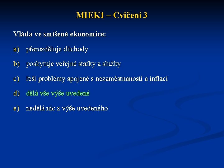 MIEK 1 – Cvičení 3 Vláda ve smíšené ekonomice: a) přerozděluje důchody b) poskytuje