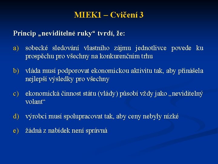 MIEK 1 – Cvičení 3 Princip „neviditelné ruky“ tvrdí, že: a) sobecké sledování vlastního