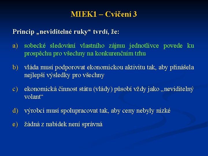 MIEK 1 – Cvičení 3 Princip „neviditelné ruky“ tvrdí, že: a) sobecké sledování vlastního