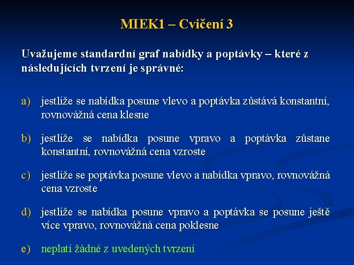 MIEK 1 – Cvičení 3 Uvažujeme standardní graf nabídky a poptávky – které z