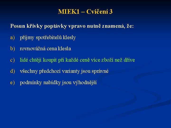 MIEK 1 – Cvičení 3 Posun křivky poptávky vpravo nutně znamená, že: a) příjmy