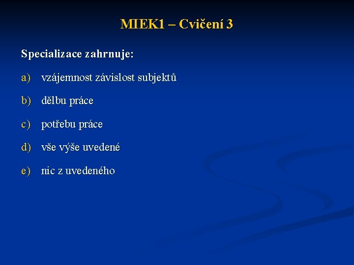 MIEK 1 – Cvičení 3 Specializace zahrnuje: a) vzájemnost závislost subjektů b) dělbu práce