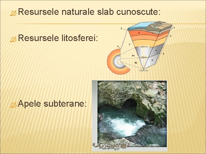  Resursele naturale slab cunoscute: Resursele litosferei: Apele subterane: 