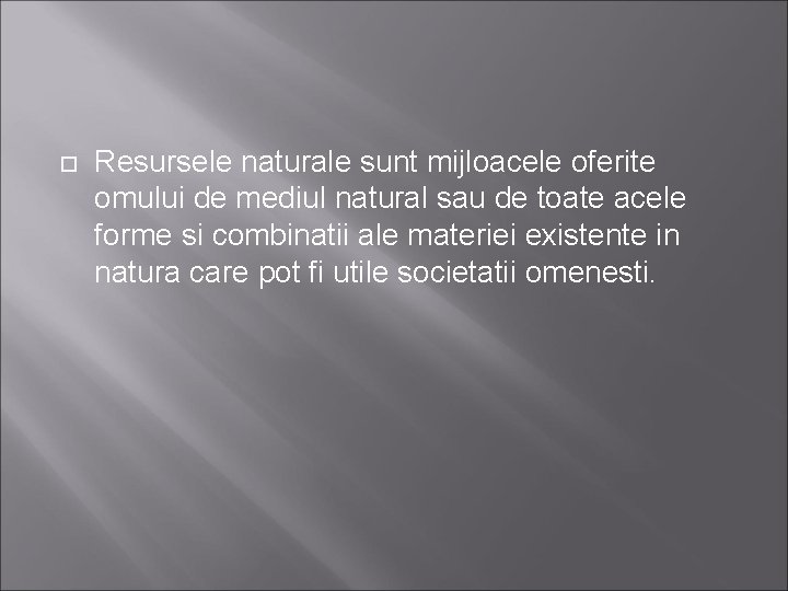  Resursele naturale sunt mijloacele oferite omului de mediul natural sau de toate acele